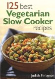 125 Best Vegetarian Slow Cooker Recipes, by Judith Finlayson