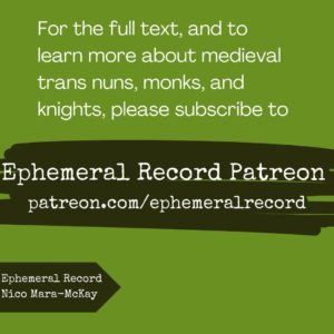 For the full text, and to learn more about medieval trans nuns, monks, and knights, please subscribe to Ephemeral Record: Ephemeral Record Patreon patreon.com/ephemeralrecord